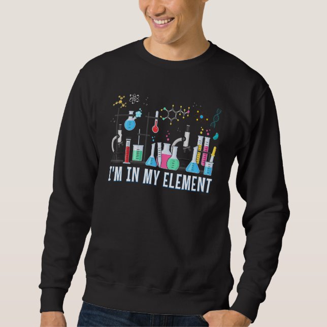 Funny Chemist   I'm In My Element Chemistry Scienc Sweatshirt (Front)