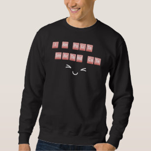 Funny Chemistry Elements Design Smart Cute Polite  Sweatshirt