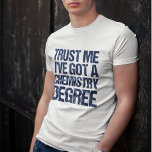Funny Chemistry Graduation Chem Graduate Humour T-Shirt<br><div class="desc">Trust Me I've Got a Chemistry Degree. A funny chemist graduation gift for a scientist who works with the study of matter and experiments. A cool science graduate present in blue.</div>