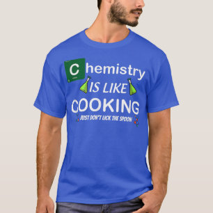 Funny Chemistry is Like Cooking just dont Lick the T-Shirt