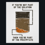 Funny Chemistry Laboratory Gag Poster<br><div class="desc">Still searching for Organic Funny Chemistry Nerd Chemistry Teacher posters? Adorn your walls with this Chemistry Solution Precipitate design. Makes a great gift for the chemistry geek in your life who loves funny chemistry puns.</div>