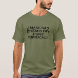 Funny chemistry quotes for chemist T-Shirt<br><div class="desc">Do you love chemistry? Do you love to laugh? If so, this is the illustration for you, especially if you are a scientist or chemist. There are plenty of chemistry designs, but how many make sense? That makes this funny chemistry quote design so great. You'll feel the love and passion...</div>