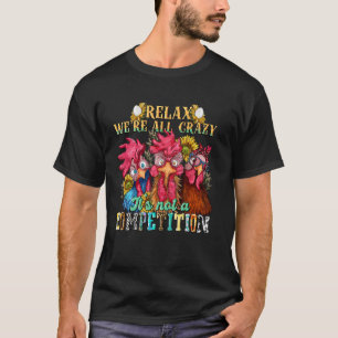Funny Chicken Relax we're all crazy it's not compe T-Shirt