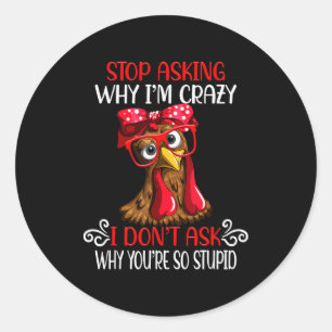 Funny Chicken Stop Asking Why I Crazy Chickens  Classic Round Sticker