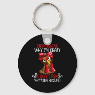 Funny Chicken Stop Asking Why I Crazy Chickens Key Ring