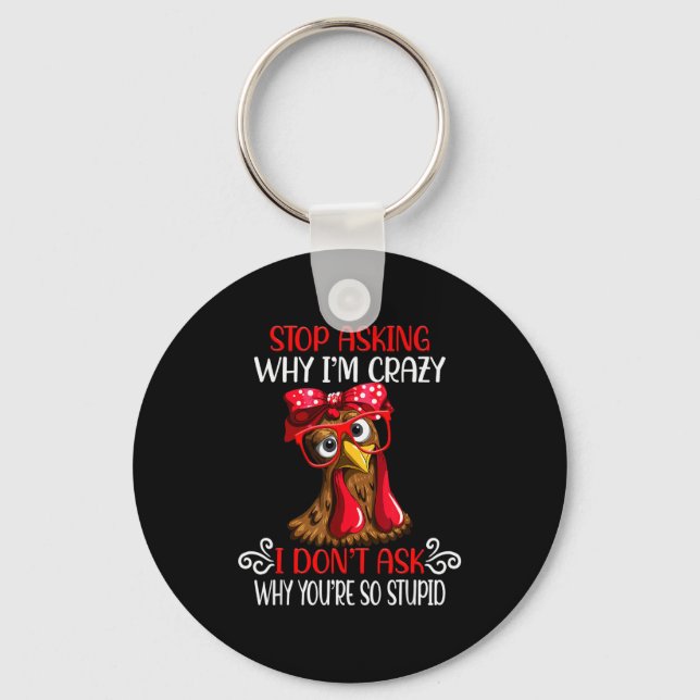 Funny Chicken Stop Asking Why I Crazy Chickens  Key Ring (Front)