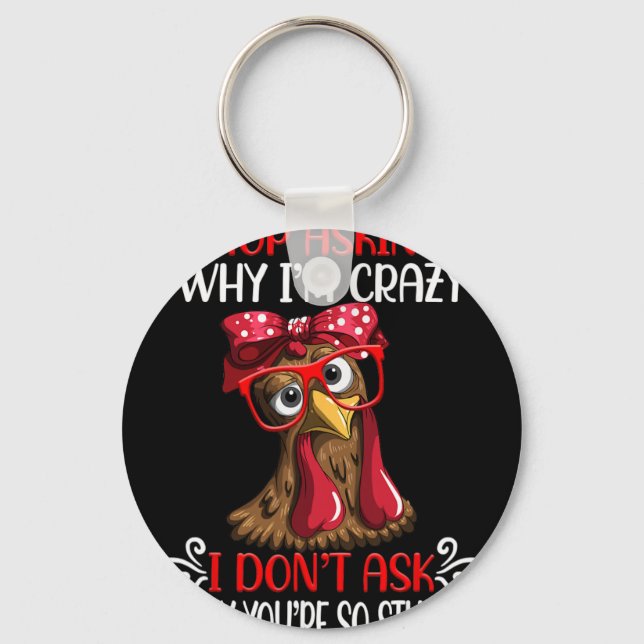 Funny Chicken Stop Asking Why I Crazy Chickens  Key Ring (Front)