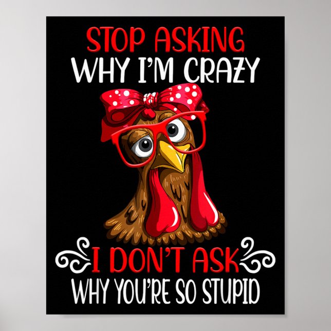 Funny Chicken Stop Asking Why I Crazy Chickens  Poster (Front)