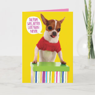 Funny Chihuahua and Pope Quote Belated Birthday Card