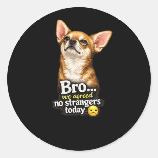Funny Chihuahua Bro We Agreed No Strangers Today Classic Round Sticker