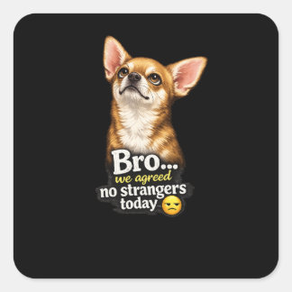 Funny Chihuahua Bro We Agreed No Strangers Today Square Sticker