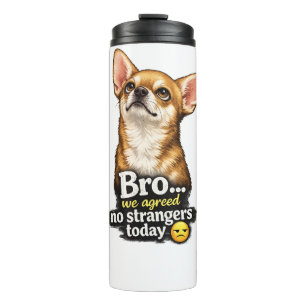 Funny Chihuahua Bro We Agreed No Strangers Today Thermal Tumbler