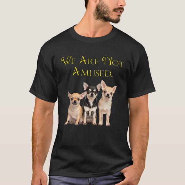 Funny Chihuahua Dogs We Are Not Amused Dog Mum T-Shirt (Front)
