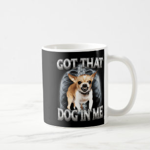 Funny chihuahua got that dawg in dog lover meme coffee mug