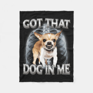 Funny chihuahua got that dawg in dog lover meme fleece blanket