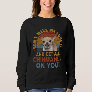 Funny Chihuahua TShirt Dont Make Me Lose It Dog Mo