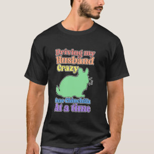 Funny Chinchilla Lady Driving My Husband Crazy T-Shirt