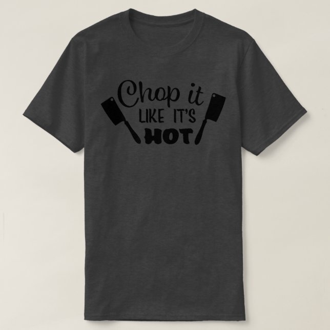 Funny Chop It Like It's Hot Cooking Baking and BBQ T-Shirt (Design Front)