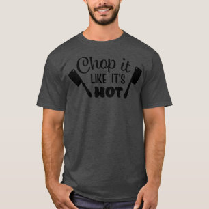Funny Chop It Like It's Hot Cooking Baking and BBQ T-Shirt