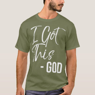 Funny Christian Quote Gift Faith Saying I Got T-Shirt