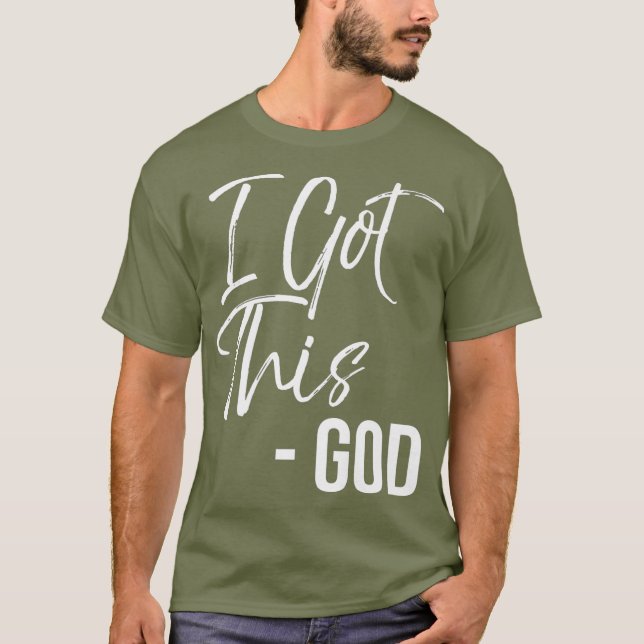 Funny Christian Quote Gift Faith Saying I Got T-Shirt (Front)