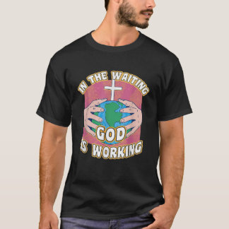 Funny Christian Quote In The Waiting God Is Workin T-Shirt