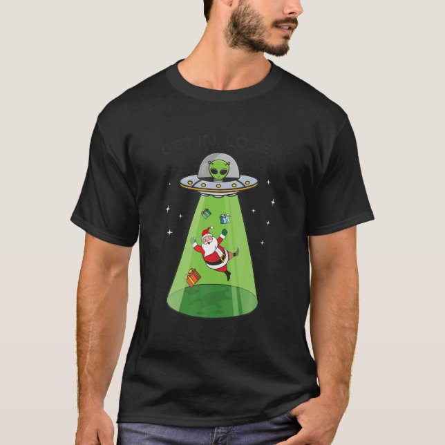 Funny Christmas Alien Xmas UFO Get in Loser Santa  T-Shirt (Front)