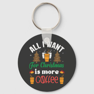 Funny Christmas, All I Want Is More Coffee Key Ring