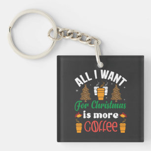 Funny Christmas, All I Want Is More Coffee Key Ring