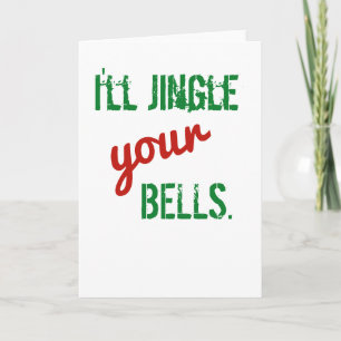 Funny Christmas Card - I'll Jingle Your Bells
