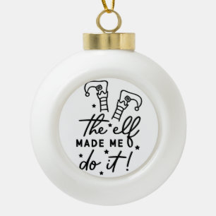 Funny Christmas Elf made me Do it Funny Retro Cool Ceramic Ball Christmas Ornament