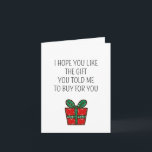 Funny Christmas Gift Joke Birthday Card<br><div class="desc">This funny Christmas card says exactly what we’re all thinking: “I hope you like the gift you told me to buy for you.” Perfect for anyone who’s ever asked for something specific - and still expects a surprise - this card keeps it real with humour and a bit of sarcasm....</div>