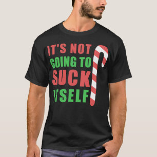Funny Christmas Inappropriate Its Not Going To Suc T-Shirt