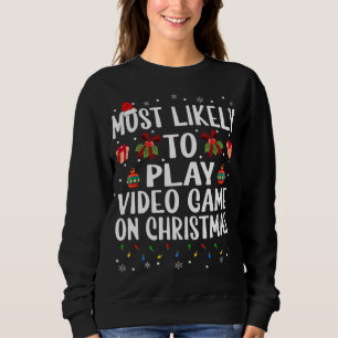 Funny Christmas Most Likely To Play Video Game On  Sweatshirt