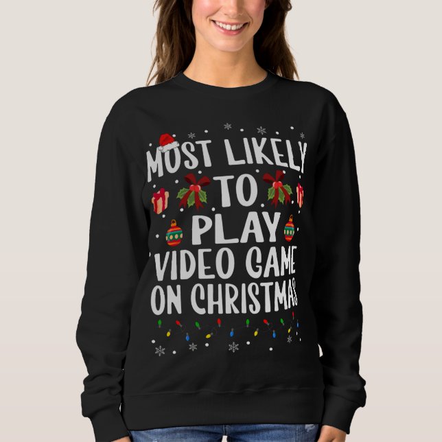 Funny Christmas Most Likely To Play Video Game On  Sweatshirt (Front)