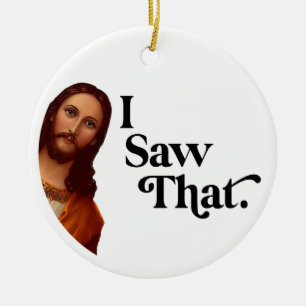 Funny Christmas Ornaments, I Saw That Jesus Ceramic Ornament