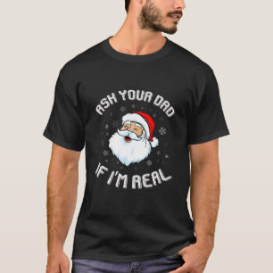 Funny Christmas Santa ask your dad if I m Real San T-Shirt
