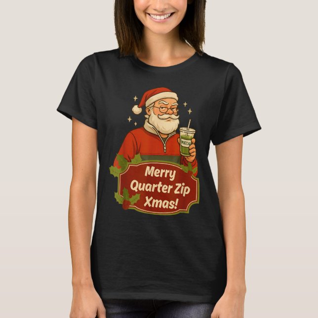 Funny Christmas Santa Claus Quarterzip And Matcha  T-Shirt (Front)