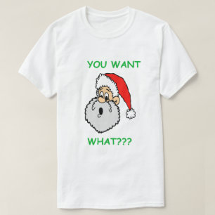 Funny Christmas Santa Claus Surprise You Want What T-Shirt