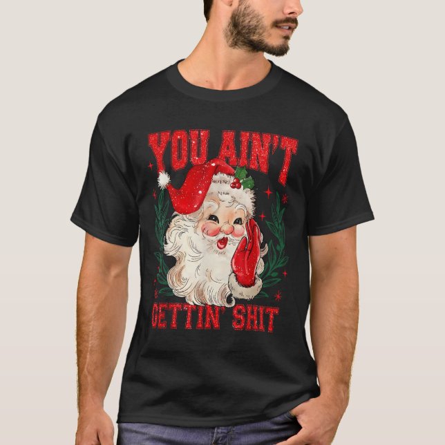 Funny Christmas Santa You Ain't Getting Adult Humo T-Shirt (Front)