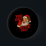 Funny Christmas Santa You Aint Getting Adult Humor 6 Cm Round Badge<br><div class="desc">Funny Christmas Santa You Aint Getting Adult Humor</div>