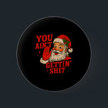 Funny Christmas Santa You Aint Getting Adult Humor 6 Cm Round Badge<br><div class="desc">Funny Christmas Santa You Aint Getting Adult Humor</div>