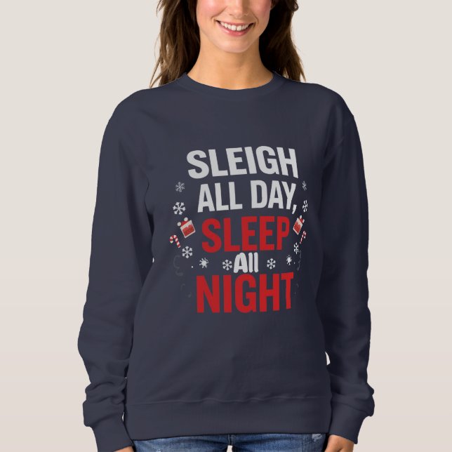 Funny Christmas “Sleigh All Day, Sleep All Night" Sweatshirt (Front)