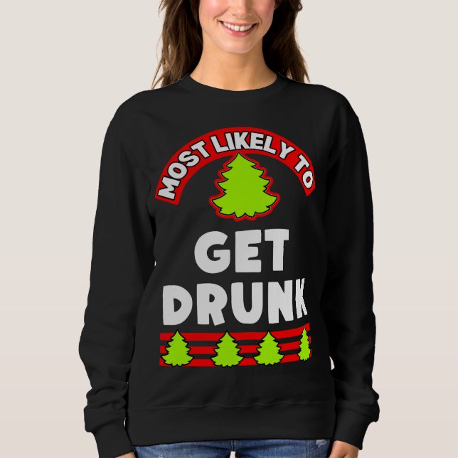 Funny Christmas ugly xmas most likely to get drunk Sweatshirt (Front)