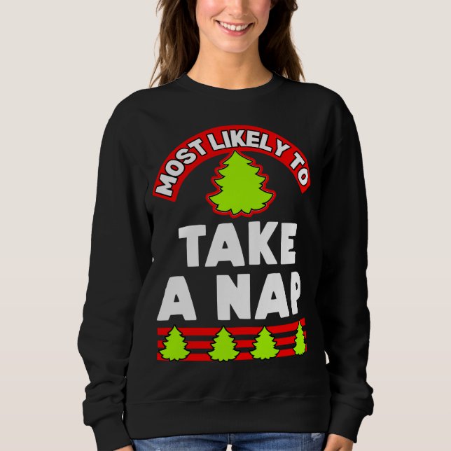 Funny Christmas ugly xmas most likely to take a na Sweatshirt (Front)