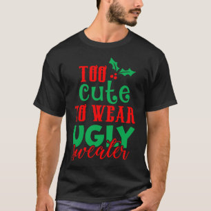 Funny Christmas Xmas Too Cute To Wear Ugly Sweater