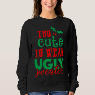 Funny Christmas Xmas Too Cute To Wear Ugly Sweater