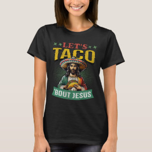 Funny Cinco De Mayo Let's Taco bout Jesus Mexican T-Shirt