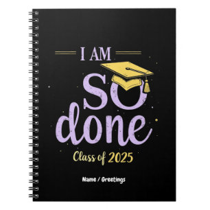 Funny Class of 2025, I Am So Done Graduation Notebook