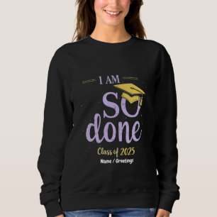Funny Class of 2025, I Am So Done Graduation Sweatshirt